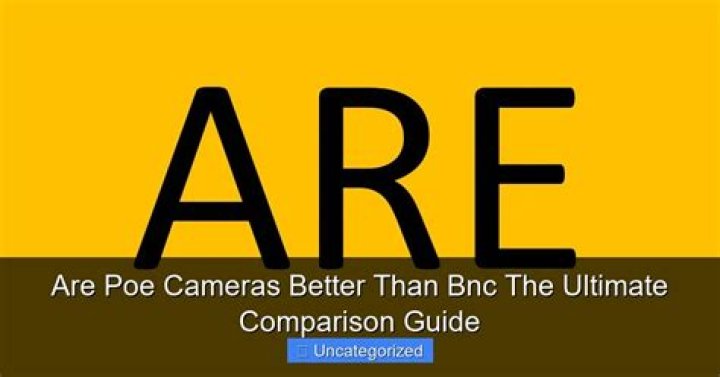 Are PoE cameras better?