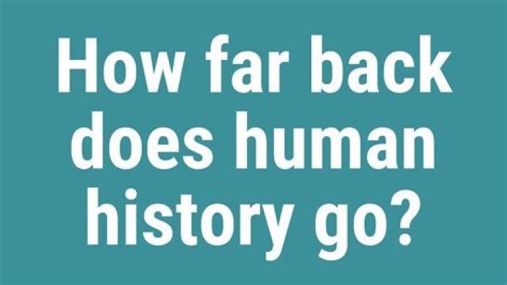 How far back does human history go?