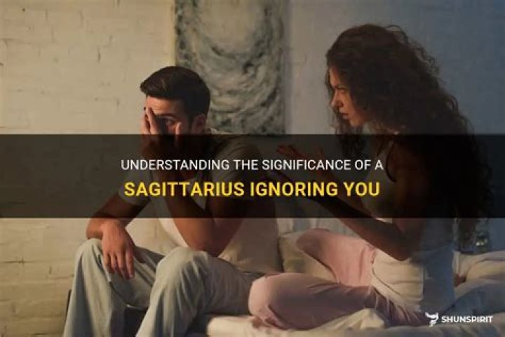 What does it mean when a Sagittarius ignores you?